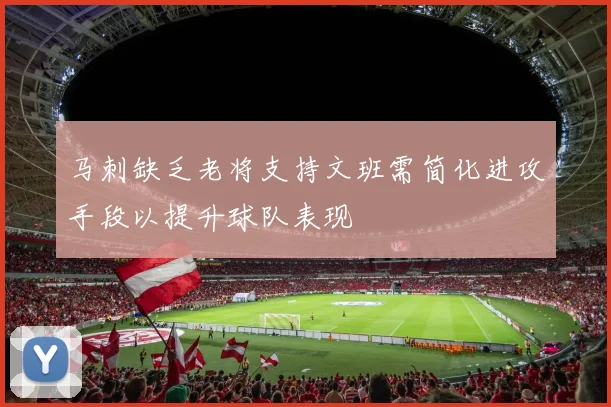 马刺缺乏老将支持文班需简化进攻手段以提升球队表现