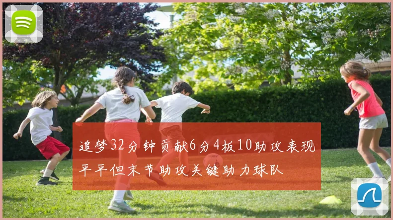 追梦32分钟贡献6分4板10助攻表现平平但末节助攻关键助力球队